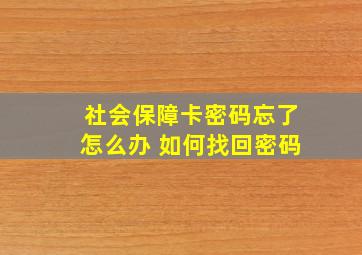 社会保障卡密码忘了怎么办 如何找回密码